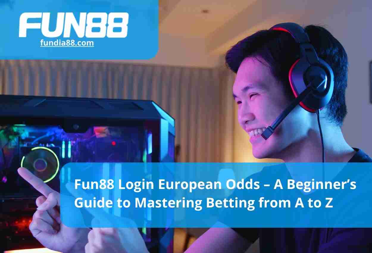 Fun88 Login European Odds – A Beginner’s Guide to Mastering Betting from A to Z